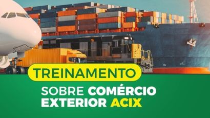 Acix realiza treinamento sobre Noções Básicas de Comércio Exterior
